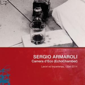 Presentazione del libro "SERGIO ARMAROLI. Camera d'Eco (EchoChamber). Lavori ed esperienze, 1994-2014.