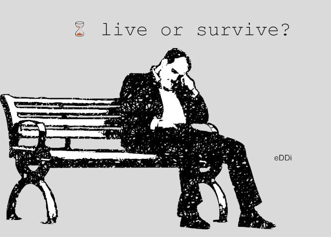 Live or survive?