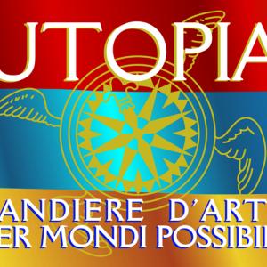 UTOPIA - BANDIERE D’ARTE PER MONDI POSSIBILI