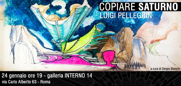 Interno 14 : mostra “COPIARE DA SATURNO_Luigi Pellegrin”