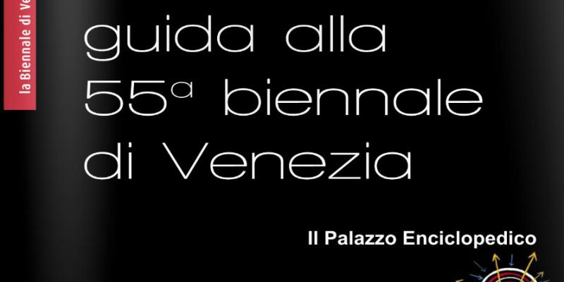 GUIDA ALLA 55a BIENNALE D'ARTE VISIVA DI VENEZIA 2013 IL PALAZZO ENCICLOPEDICO