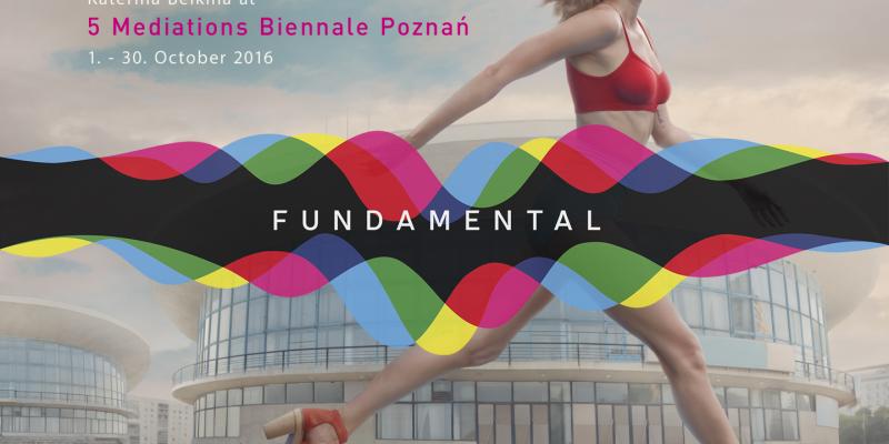 5 Mediations Biennale Poznań – FUNDAMENTAL 2016 